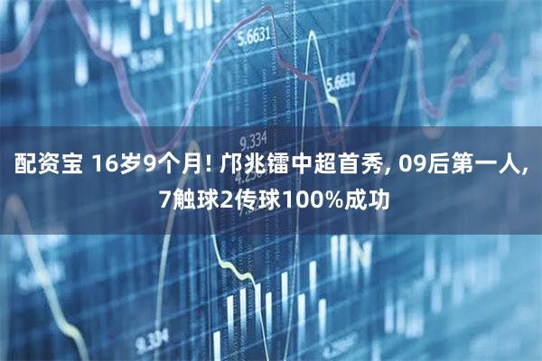 配资宝 16岁9个月! 邝兆镭中超首秀, 09后第一人, 7触球2传球100%成功
