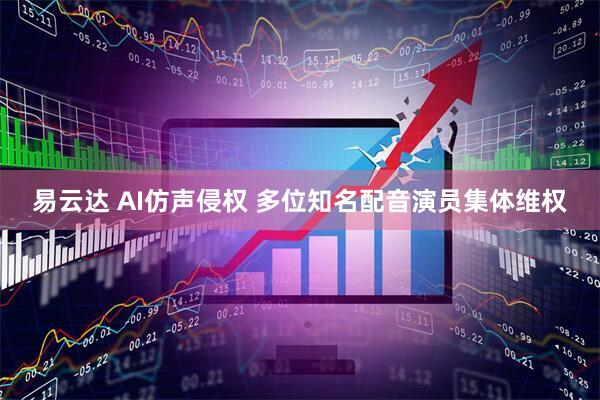 易云达 AI仿声侵权 多位知名配音演员集体维权