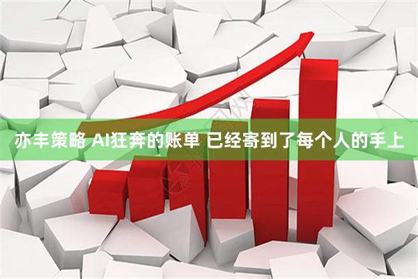 亦丰策略 AI狂奔的账单 已经寄到了每个人的手上