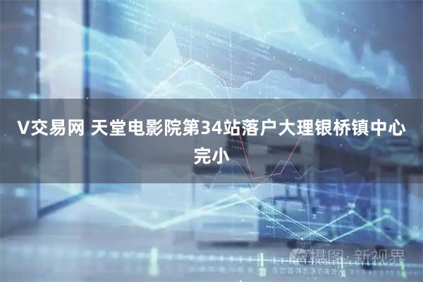 V交易网 天堂电影院第34站落户大理银桥镇中心完小